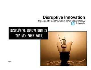Page 1
 
!
Disruptive Innovation "
Presented by Geoffrey Colon, VP of Social@Ogilvy!
: @djgeoffe!
!
 