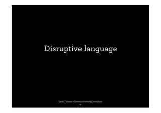 Disruptive language




   Leith Thomas—Communications Consultant
                    ¶
 