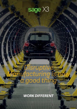 Sage X3
1
Disruptive
Manufacturing is now
a good thing
WORK DIFFERENT
 