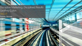 Disruptive Marketing, Disciplined Results
Geoffrey Colon
TAG-IT
Tromso, Norway
 