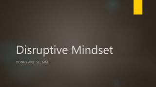 Disruptive Mindset
DONNY ARIF, SE., MM
 