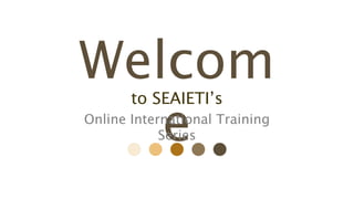 Welcom
e
to SEAIETI’s
Online International Training
Series
 