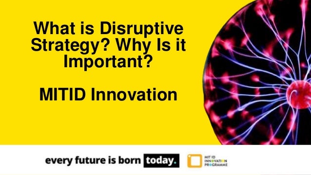 What is Disruptive
Strategy? Why Is it
Important?
MITID Innovation
 