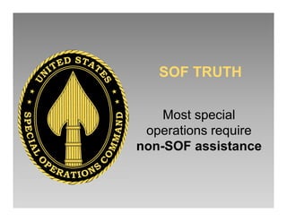 SOF TRUTH
Most special
operations require
non-SOF assistance
 