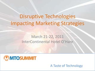 Disruptive Technologies Impacting Marketing Strategies March 21-22, 2011InterContinental Hotel O’Hare A Taste of Technology 