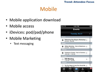 MobileMobile application downloadMobile accessiDevices: pod/pad/phoneMobile MarketingText messagingTrend: Attendee Focus