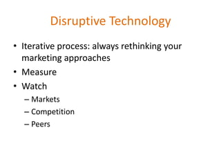 Disruptive TechnologyIterative process: always rethinking your marketing approachesMeasureWatchMarketsCompetitionPeers