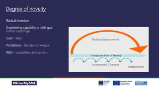 Degree of novelty
Radical invention
Engineering capability or skills gap
Iranian centrifuge
Cost - Tesla
Prohibition – the atomic weapon
R&D – capabilities and secrets!
 
