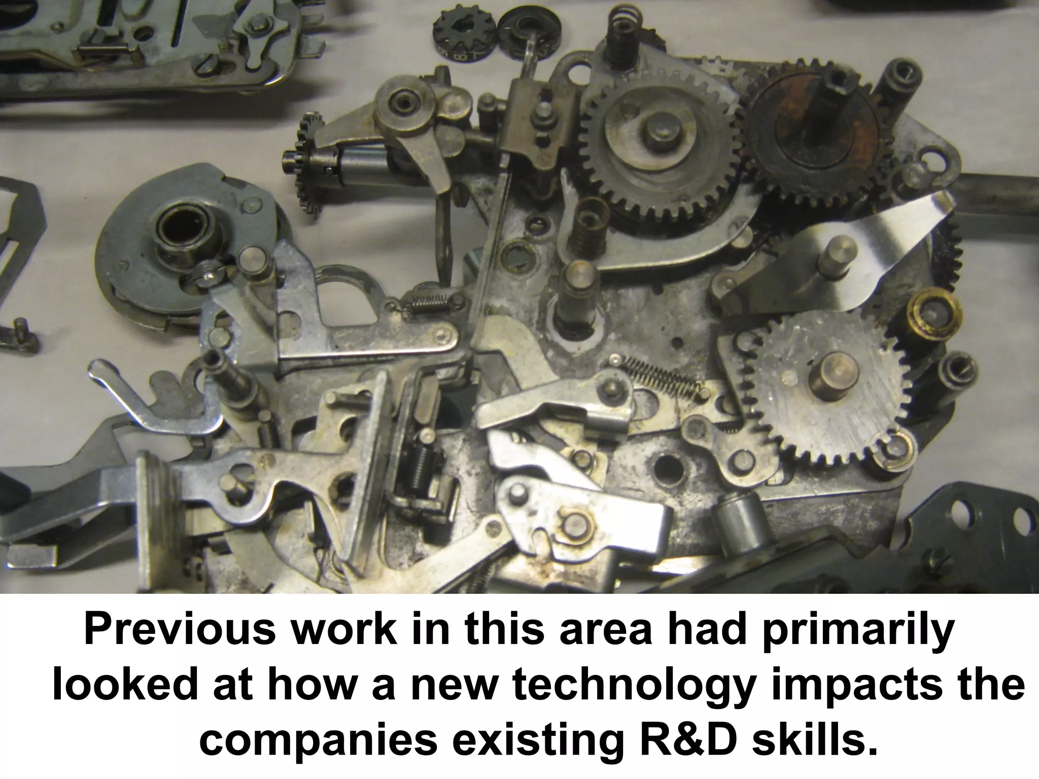 Previous work in this area had primarily
looked at how a new technology impacts the
       companies existing R&D skills.
 