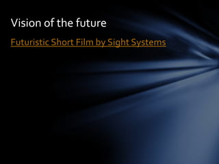Vision of the future
Futuristic Short Film by Sight Systems
 