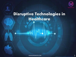 Disruptive Technologies in
Healthcare
MINDNOTIX
WWW.MINDNOTIX.COM 1
 