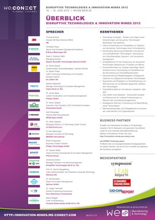 Disruptive Technologies & Innovation Minds 2012
                     18. – 19. Juni 2012 | nhow Berlin


                     Überblick
                     Disruptive Technologies & Innovation Minds 2012


                     SPrecher                                                        Kernthemen
                     Thomas Andrae                                                   >	 Technology Foresight – Risiken und Folgen neuer
                     Director 3M New Ventures EMEA                                      Entwicklungen und disruptiver Technologien
                     3M                                                              	 abschätzen und bewerten
                                                                                     >	Interne Entwicklung von Fähigkeiten zur Adaption
                     Christoph Klaus
                                                                                        von disruptiven Technologien durch Ambidexterity
                     Senior Vice President Operational Excellence
                                                                                     >	Konzertierte Steuerung erhaltender Innovationen
                     B.Braun Melsungen AG
                                                                                        und marktöffnender Technologien: Verknüpfung
                     Peter E. Albrecht, MBA                                          	 von Zukunftsanalyse, Szenario- und Innovations-
                     Managing Director                                                  management
                     Boston Scientific Technologie Zentrum GmbH                      >	Erfolgsfaktoren für die Umsetzung von disruptiven
                                                                                        Technologien (Ressourcen, Prozesse und Werte)
                     Dr. Rainer Bareiß
                                                                                     >	Szenariotechniken zur Analyse zukünftiger Markt-
                     Direktionsleiter Schlüsselfertigbau, Zentrale Technik
                                                                                        kontexte und zur Vermeidung von Denkfallen bei
                     Dr. Nobert Pralle
                                                                                     	 der Beurteilung von Geschäftspotenzialen
                     Leiter Forschung, Entwicklung und Innovation,
                                                                                     >	Herausforderung Pfadabhängigkeit: Strategische
                     Zentrale Technik
                                                                                        Optionen im Umgang mit disruptiven Technologien
                     Ed. Züblin AG
                                                                                     >	Argumente und Strategien zur Sensibilisierung und
                     Markus Köpschall                                                   Überwindung von Vorbehalten gegenüber ablösen-
                     Manager Technology & Innovation Management                         den Technologien
                     Festo AG & Co. KG                                               >	Geschäftsmodelle an Innovationen anpassen, aber
                                                                                        wie?
                     Dr. Janina Meier
                                                                                     >	Zwei Seiten einer Medaille – Strukturelle Ansätze
                     Leiterin Konstruktion und Innovationsmanagement
                                                                                        und Ressourcen für radikale Entwicklungen im
                     Festool GmbH
                                                                                     	 Rahmen des Innovationsmanagements
                     Dr. Klaus Langner                                               >	Strategische Planung, Finanzierung und Beschaffung
                     Executive Vice President, COO Grünenthal Innovation                neuer Technologien
                     Grünenthal GmbH                                                 >	 Rahmenbedingungen und Erfolgsfaktoren innovieren-
                     Ralf Schwenger                                                     der Unternehmen und Organisationen
                     Director R&D Racquetsports
                     HEAD Sport GmbH

                     Dr. Dieter Geppert
                                                                                     Business Partner
                     Managing Director LG Technology Center Europe                   Knüpfen sie interessante Kontakte zu Entscheidern,
                     LG Electronics Inc.                                             erweitern Sie ihr Netzwerk und generieren Sie effizient
                     DI Ines Kähsmayer                                               Leads für eine optimale Geschäftsanbahnung.
                     Manager Innovation & Technology                                 Weitere Informationen finden Sie unter
                     MAGNA International                                             http://innovation-minds.we-conect.com.

                     Kristin Knappstein                                              we.CONECT business peers
                     Business Creation Director                                      Profitieren Sie von lösungsorientierten Einzelgesprächen
                     Philips Technologie GmbH                                        mit diesen Partnern, die wir für Sie im Vorfeld und während
                                                                                     der Konferenz arrangieren.
                     Dr. Torsten Walter
                     Head of Product Development & Innovation Management
                     Prevent Group

                     Johannes Enders
                                                                                     MEdienPartner
                     Manager Zentrales Innovationsmanagement
                     Schaeffler Technologies AG & Co. KG

                     Prof. Dr. Gernot Spiegelberg
                     Leiter Elektromobilität, Vice President Corporate Technology
                     Siemens AG

                     Dr. Kai Numssen
                     Head of Innovation Management
                     Spinner GmbH

                     Dr. Jürgen Henschel
                     Director Engineering Automotive
                     Tyco Electronics Connectivity

                     Martin Meggle
                     Leiter Vorentwicklung
                     Vorwerk Elektrowerke GmbH & Co. KG

                                                                                                         Researched & Developed by



http://innovation-minds.we-conect.com                                  Seite 2 / 9
 