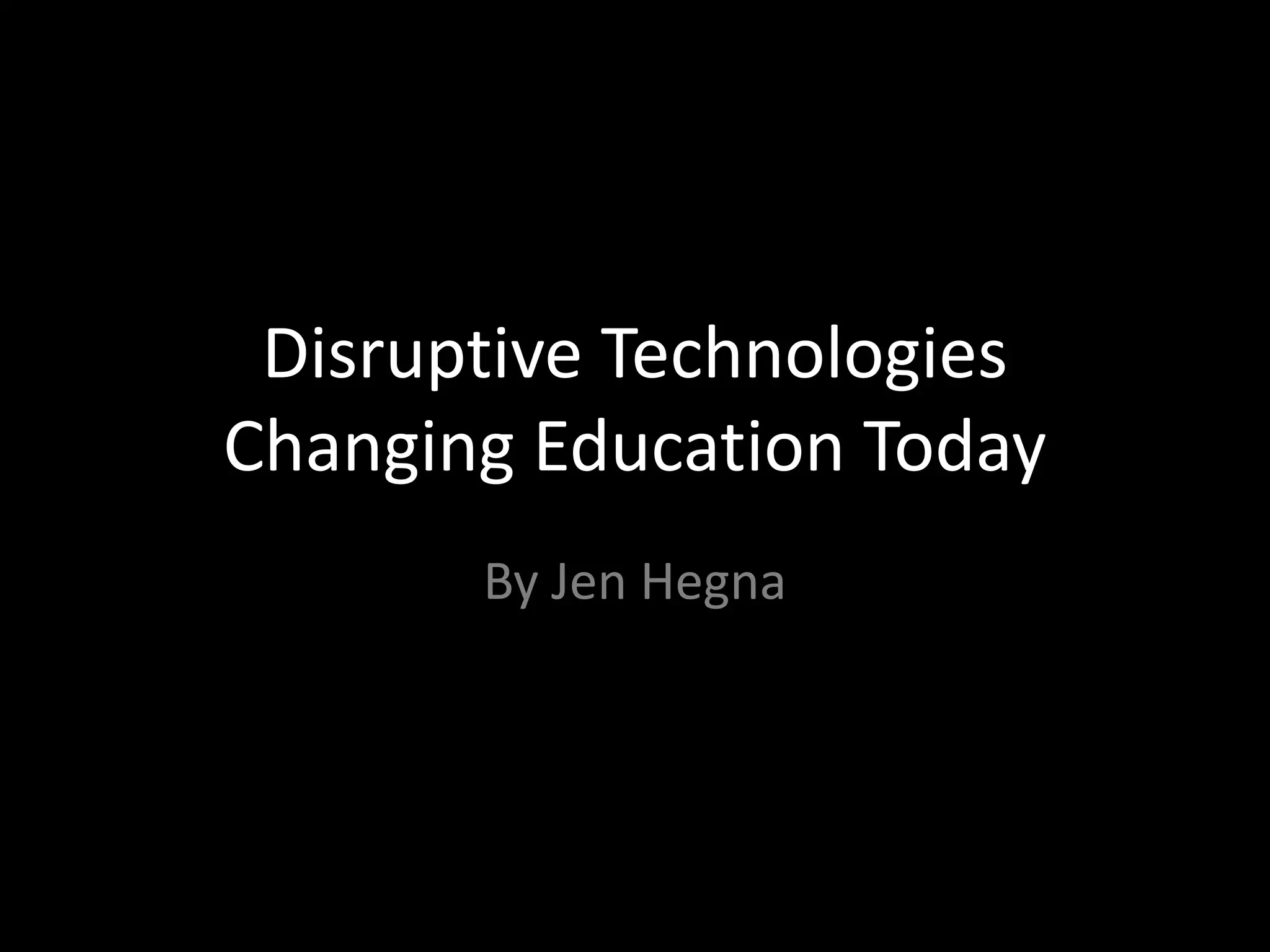 Disruptive Technologies Changing Education TodayBy Jen Hegna