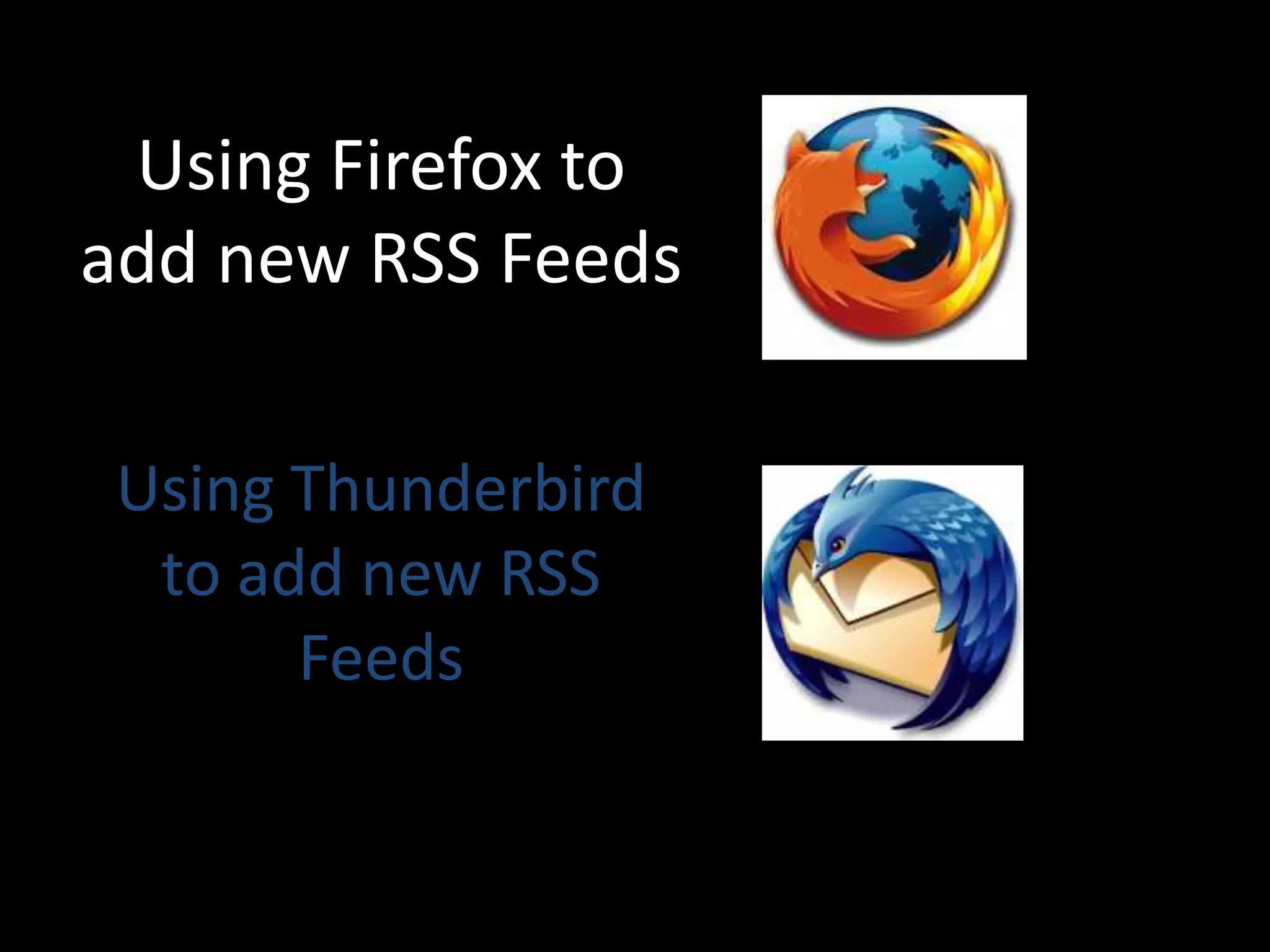 Using Firefox to add new RSS FeedsUsing Thunderbird to add new RSS Feeds
