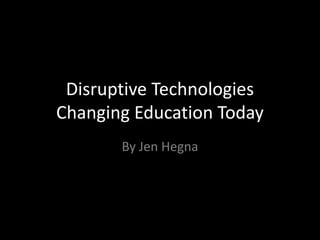 Disruptive Technologies Changing Education Today By Jen Hegna 