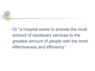 Or “a hospital exists to provide the most amount of necessary services to the greatest amount of people with the most effectiveness and efficiency.” 