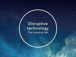Disruptive
technology
The changing tide
 
