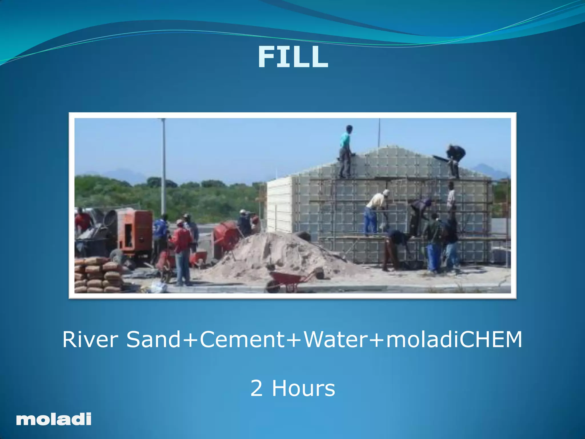 moladi
River Sand+Cement+Water+moladiCHEM
2 Hours
FILL
 