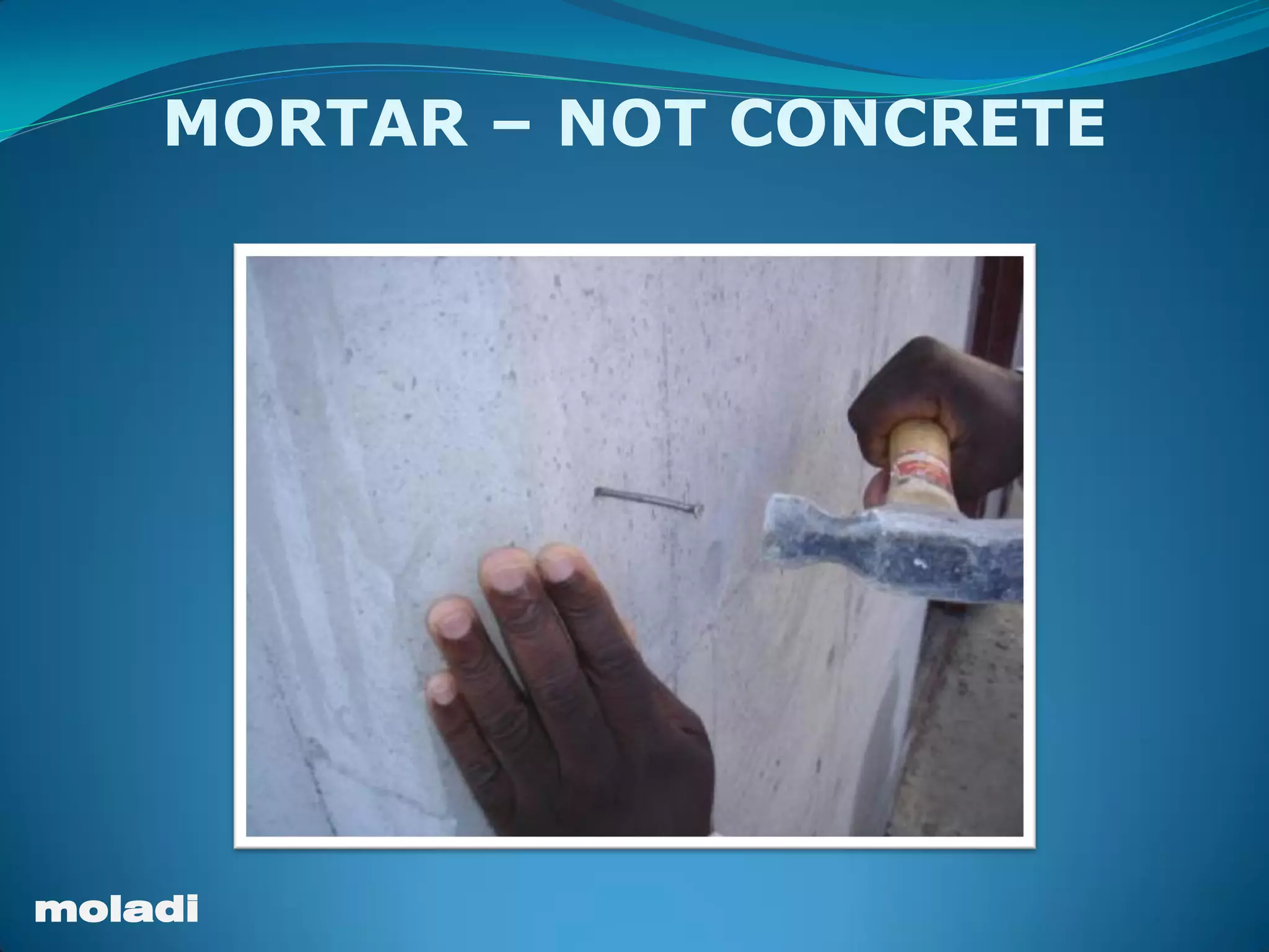 moladi
MORTAR – NOT CONCRETE
 