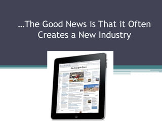 …The Good News is That it Often
Creates a New Industry
 