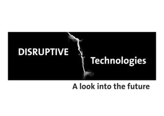 DISRUPTIVE
                  Technologies

             A look into the future
 