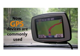 Now,
 GPS
devices are
commonly
  used 
 