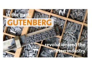 In the past,
GUTENBERG

               revolutionized the
                 written industry
 