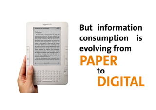 But information
consumption is
evolving from
PAPER
  to
  DIGITAL
 