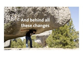 And behind all
these changes
 