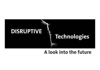 DISRUPTIVE
                  Technologies

             A look into the future
 