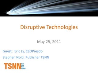 May 25, 2011 Guest:  Eric Ly, CEOPresdo Stephen Nold, Publisher TSNN Disruptive Technologies 