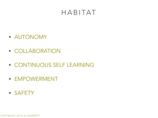 C O P Y R I G H T 2 0 1 4 A C H A R R E T T
H A B I TAT
• AUTONOMY
• COLLABORATION
• CONTINUOUS SELF LEARNING
• EMPOWERMEN...