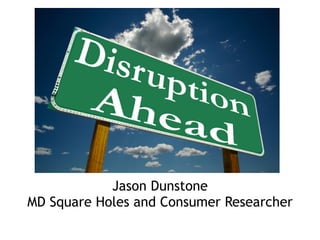 Jason Dunstone 
MD Square Holes and Consumer Researcher
 