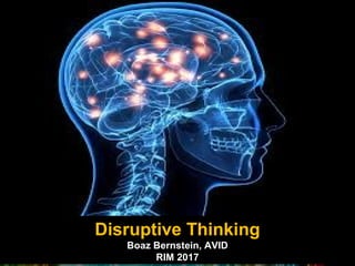 Disruptive Thinking
Boaz Bernstein, AVID
RIM 2017
 