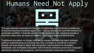 The gap between expertise for the jobs of yesterday and tomorrow is widening.
Everyone becomes students again. Yes – robot...
