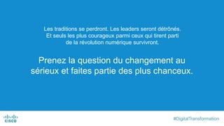 Les traditions se perdront. Les leaders seront détrônés.
Et seuls les plus courageux parmi ceux qui tirent parti
de la révolution numérique survivront.
Prenez la question du changement au
sérieux et faites partie des plus chanceux.
 