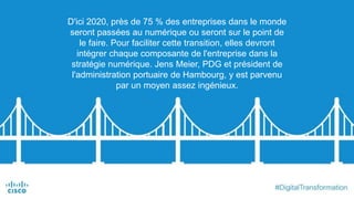 D'ici 2020, près de 75 % des entreprises dans le monde
seront passées au numérique ou seront sur le point de
le faire. Pour faciliter cette transition, elles devront
intégrer chaque composante de l'entreprise dans la
stratégie numérique. Jens Meier, PDG et président de
l'administration portuaire de Hambourg, y est parvenu
par un moyen assez ingénieux.
 