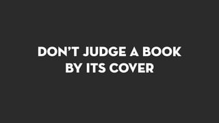 Don’t Judge a book
by its cover
Your presentation is your business’s cover
 
