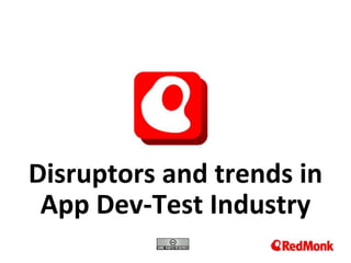 10.20.2005
Disruptors and trends in
App Dev-Test Industry
 