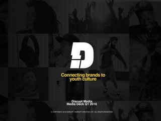 Connecting brands to
youth culture
Disrupt Media 
Media Deck Q1 2016
Ⓒ COPYRIGHT 2016 DISRUPT / DISRUPT CREATIVE LTD - ALL RIGHTS RESERVED
 