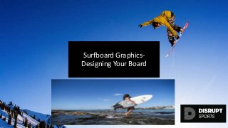 Surfboard Graphics-
Designing Your Board
disruptsports.com<blog image>
 