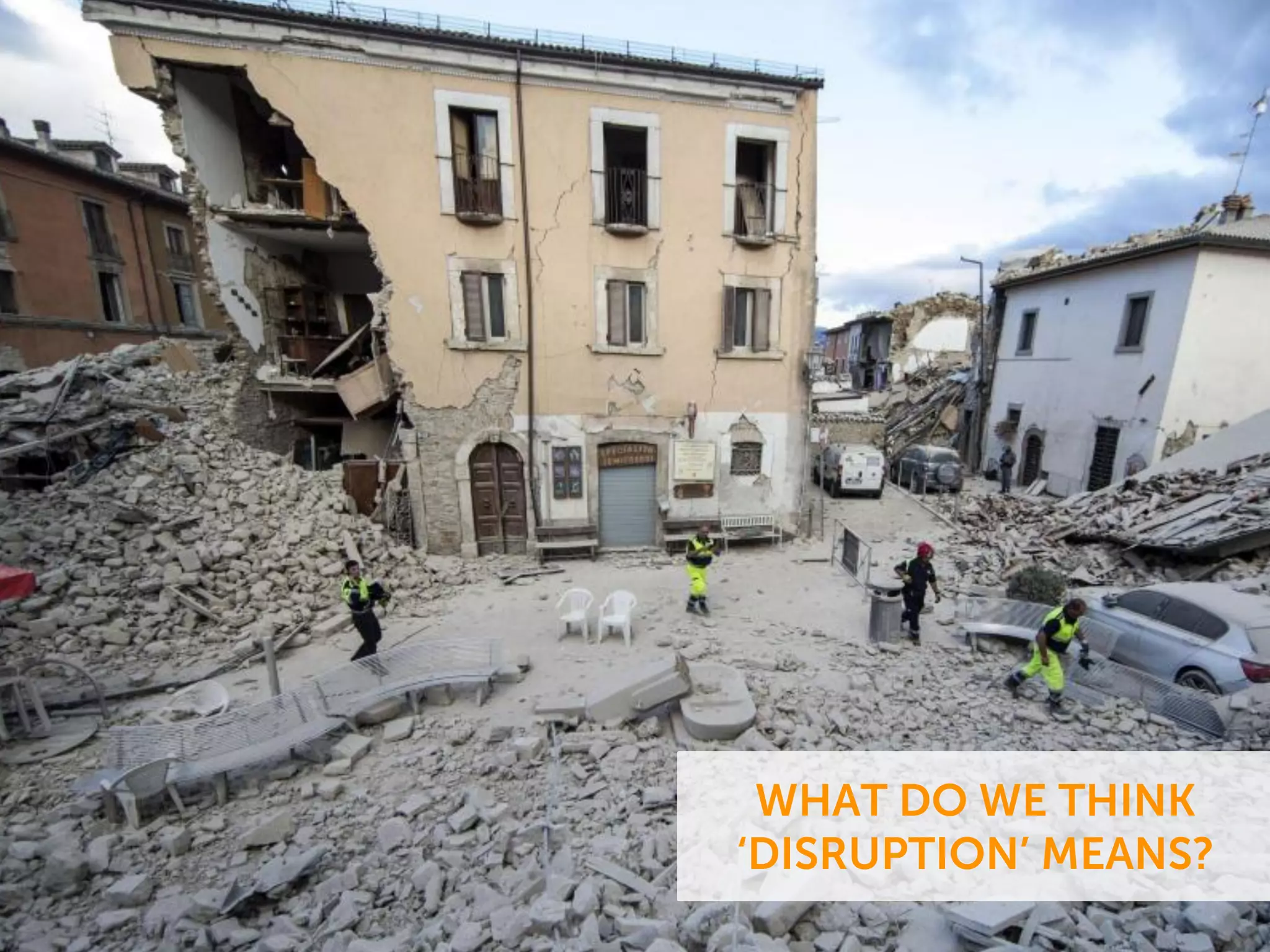 WHAT DO WE THINK
‘DISRUPTION’ MEANS?
 