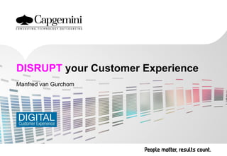 Manfred van Gurchom
DISRUPT your Customer Experience
 
