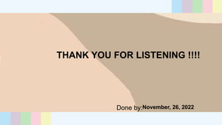 THANK YOU FOR LISTENING !!!!
November, 26, 2022
Done by:
 