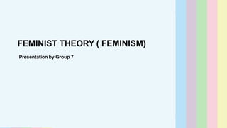 FEMINIST THEORY ( FEMINISM)
Presentation by Group 7
 