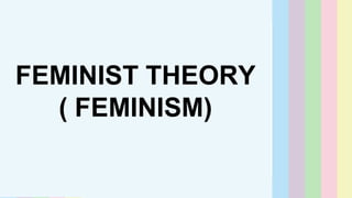 FEMINIST THEORY
( FEMINISM)
 