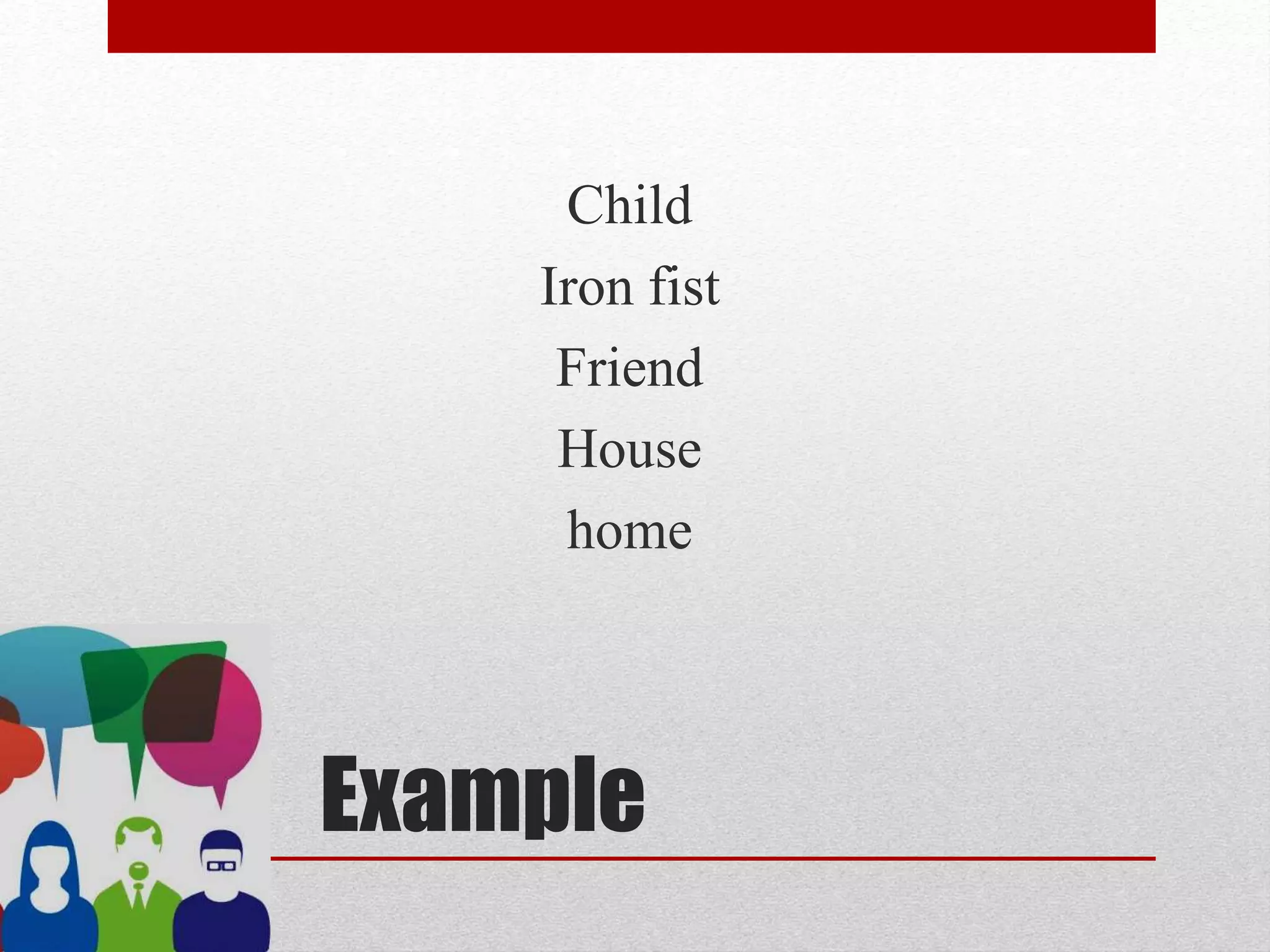 Example
Child
Iron fist
Friend
House
home
 
