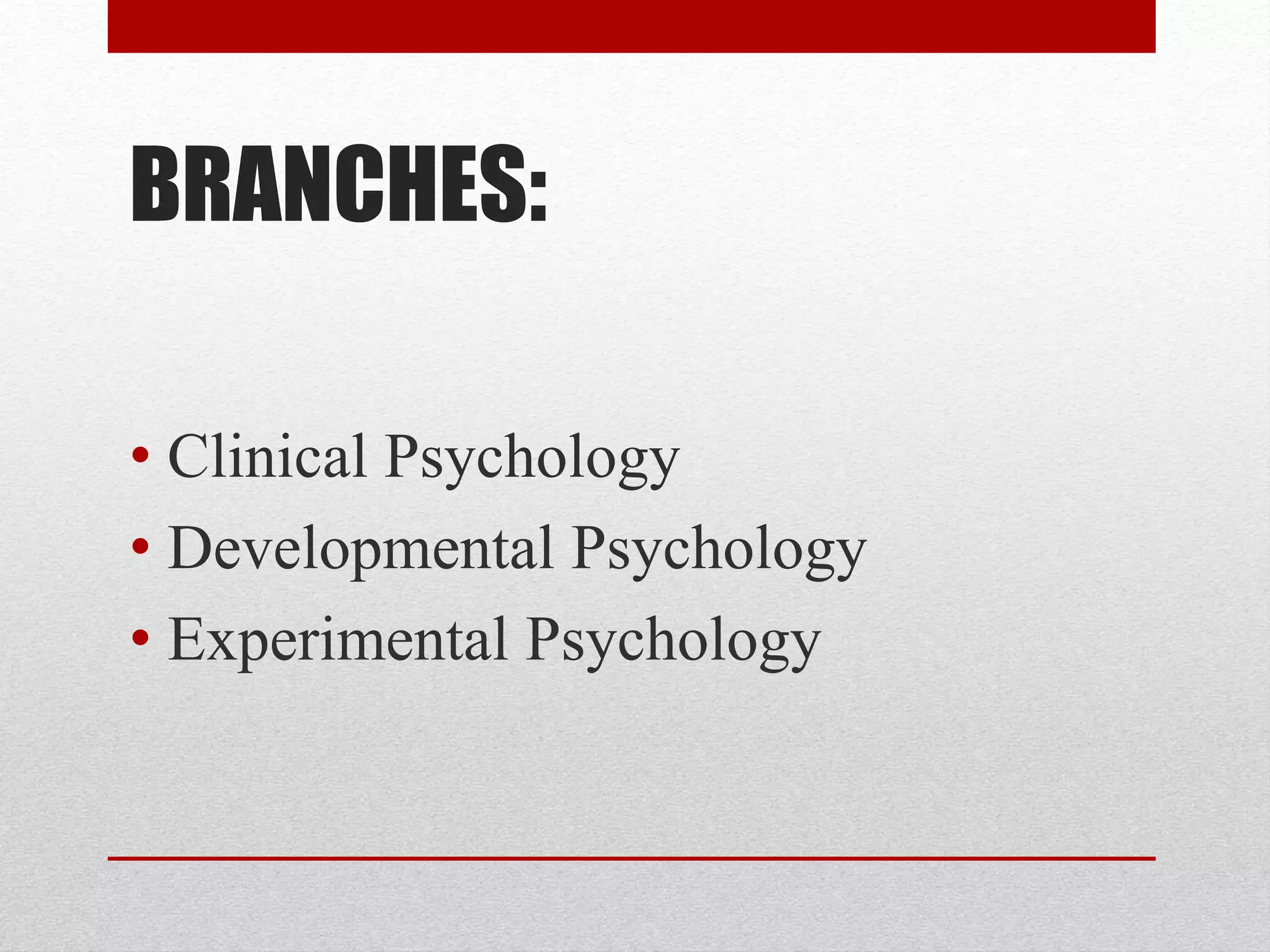 BRANCHES:
• Clinical Psychology
• Developmental Psychology
• Experimental Psychology
 