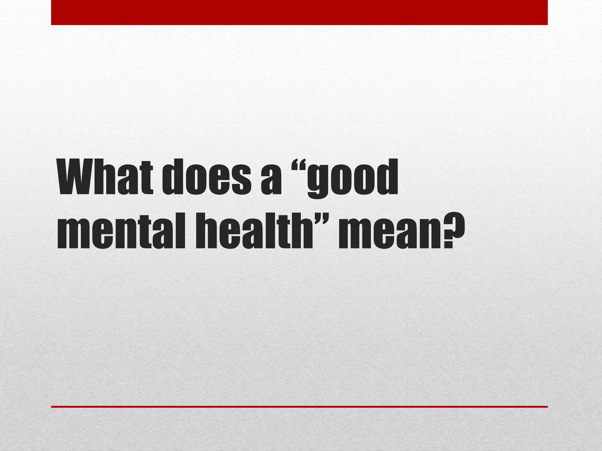 What does a “good
mental health” mean?
 