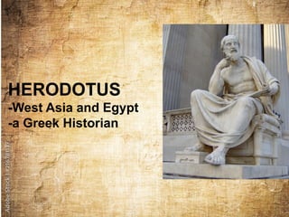 HERODOTUS
-West Asia and Egypt
-a Greek Historian
 